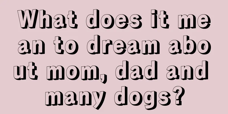 What does it mean to dream about mom, dad and many dogs?