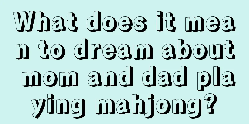 What does it mean to dream about mom and dad playing mahjong?