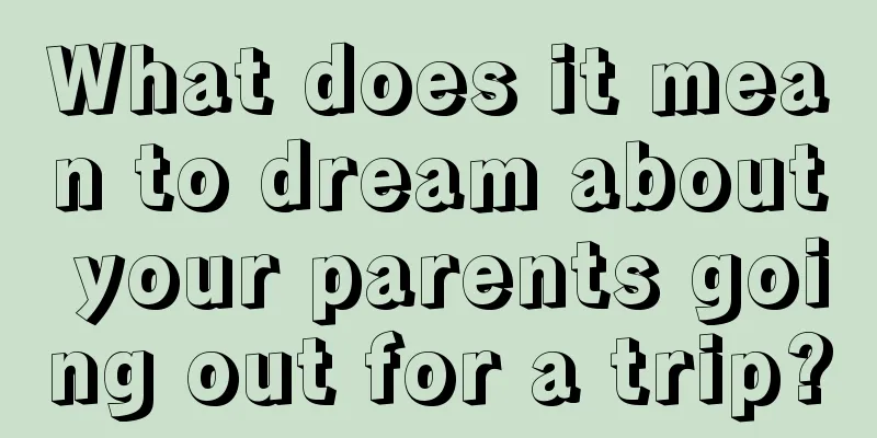 What does it mean to dream about your parents going out for a trip?