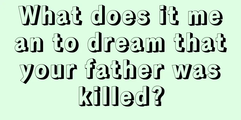 What does it mean to dream that your father was killed?