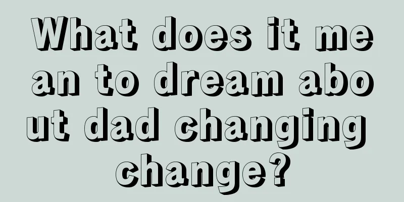 What does it mean to dream about dad changing change?