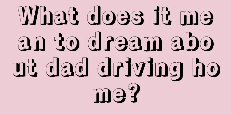 What does it mean to dream about dad driving home?