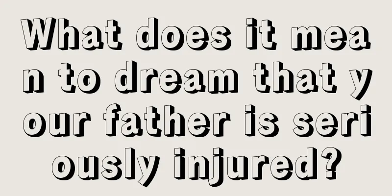 What does it mean to dream that your father is seriously injured?