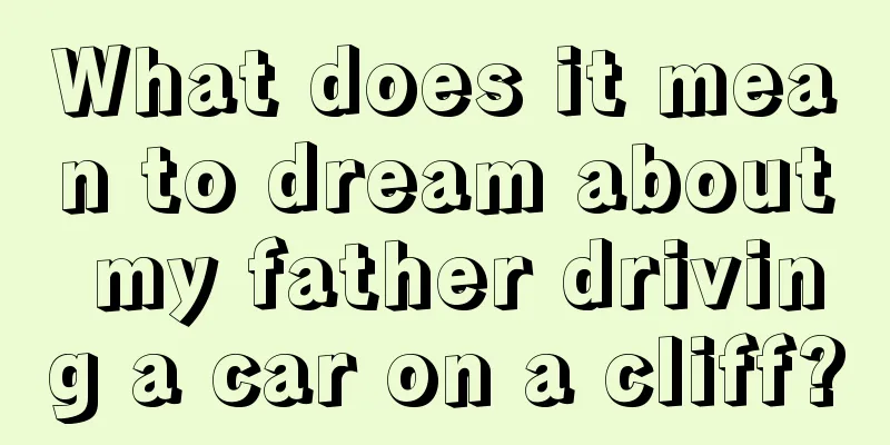 What does it mean to dream about my father driving a car on a cliff?