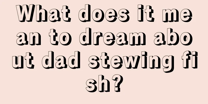 What does it mean to dream about dad stewing fish?