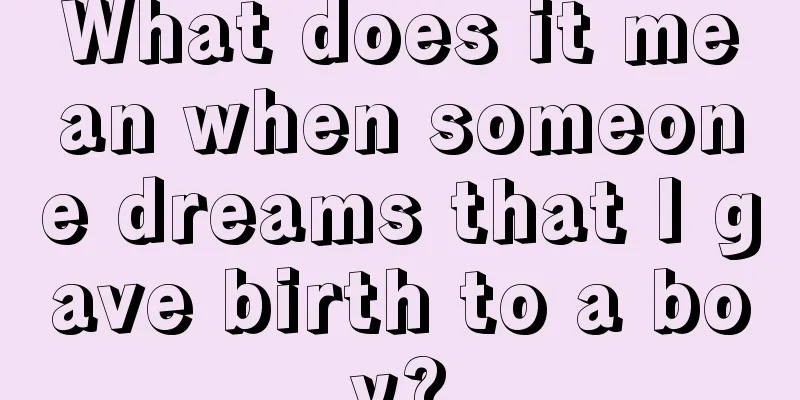 What does it mean when someone dreams that I gave birth to a boy?