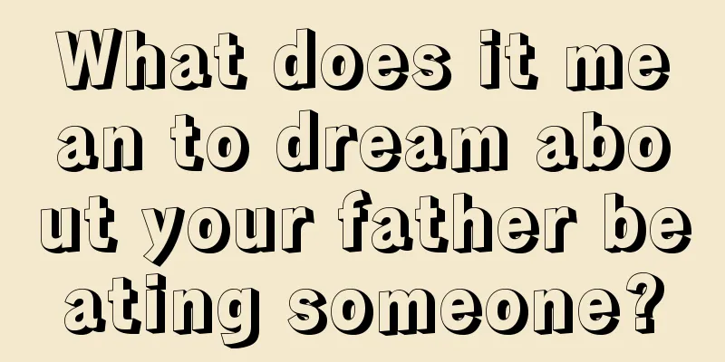 What does it mean to dream about your father beating someone?