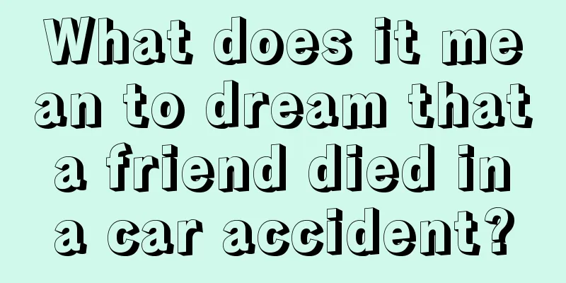 What does it mean to dream that a friend died in a car accident?