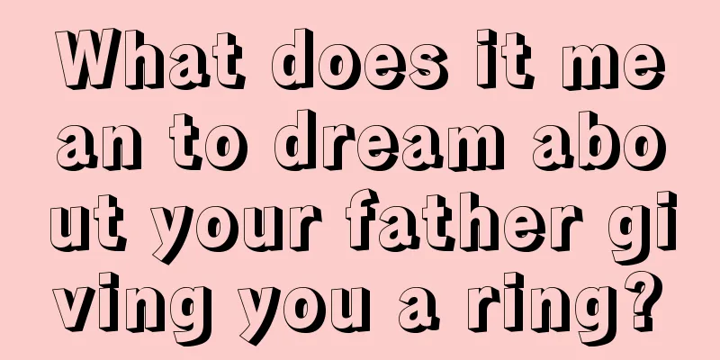 What does it mean to dream about your father giving you a ring?