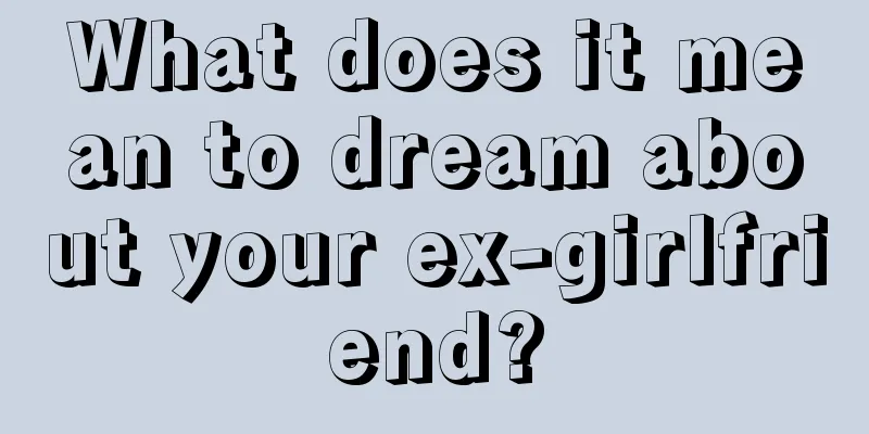 What does it mean to dream about your ex-girlfriend?