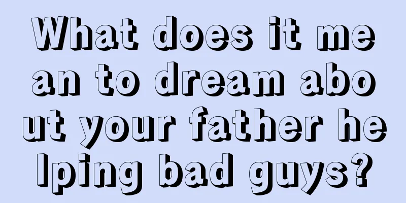 What does it mean to dream about your father helping bad guys?