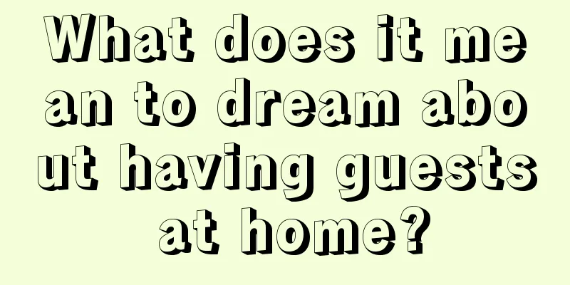 What does it mean to dream about having guests at home?