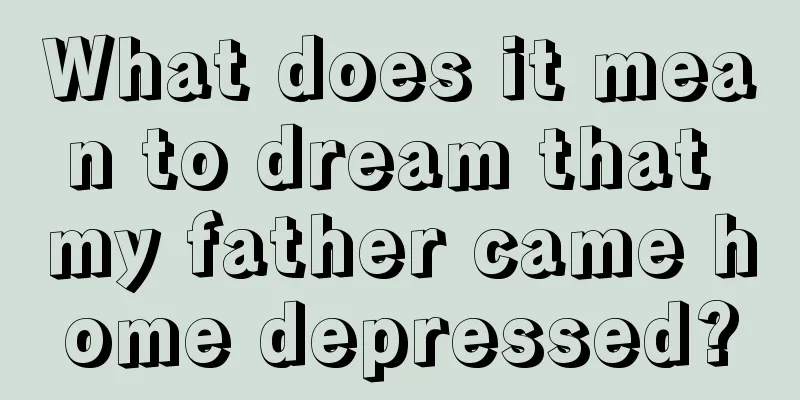 What does it mean to dream that my father came home depressed?