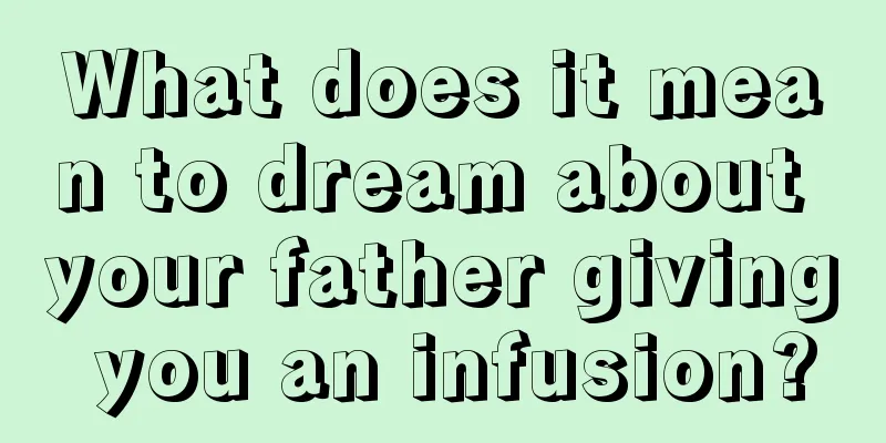 What does it mean to dream about your father giving you an infusion?