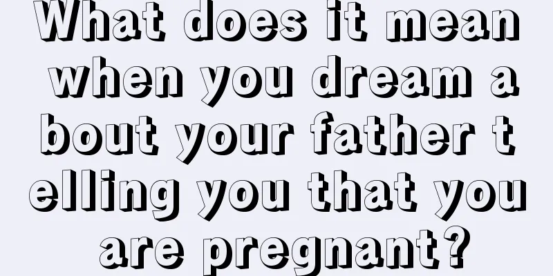 What does it mean when you dream about your father telling you that you are pregnant?