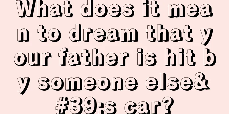 What does it mean to dream that your father is hit by someone else's car?