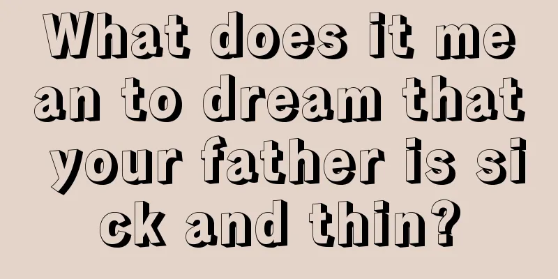 What does it mean to dream that your father is sick and thin?