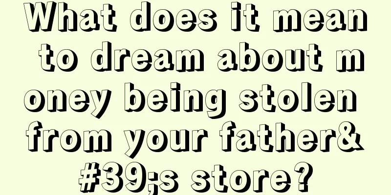 What does it mean to dream about money being stolen from your father's store?