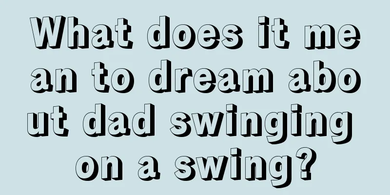 What does it mean to dream about dad swinging on a swing?