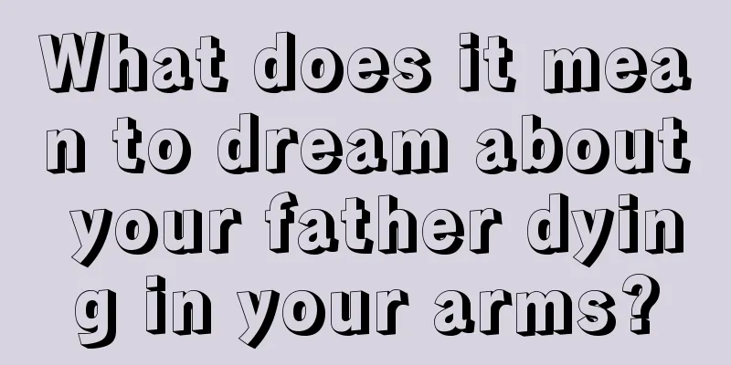 What does it mean to dream about your father dying in your arms?