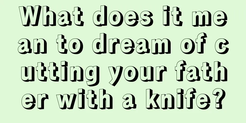 What does it mean to dream of cutting your father with a knife?