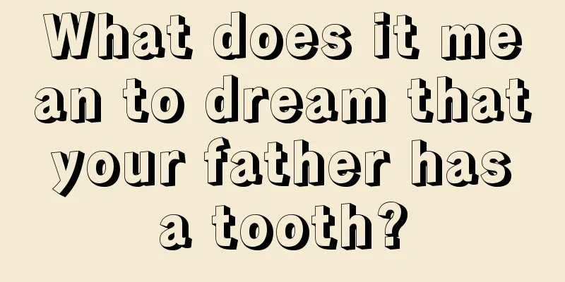 What does it mean to dream that your father has a tooth?