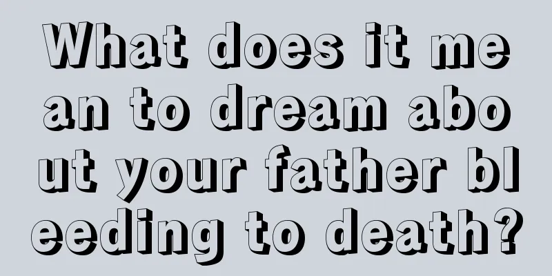 What does it mean to dream about your father bleeding to death?