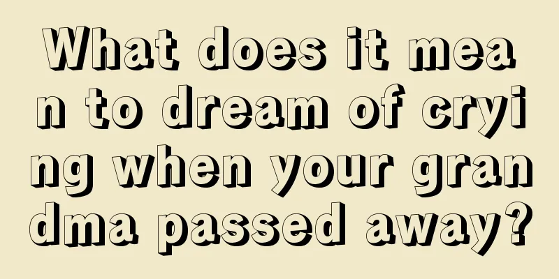 What does it mean to dream of crying when your grandma passed away?