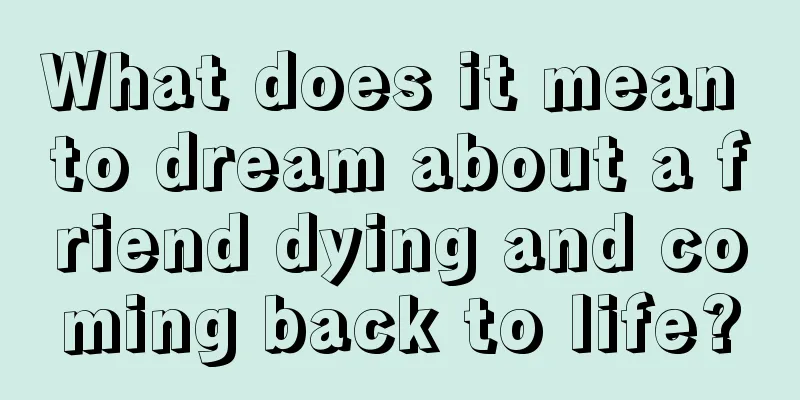 What does it mean to dream about a friend dying and coming back to life?