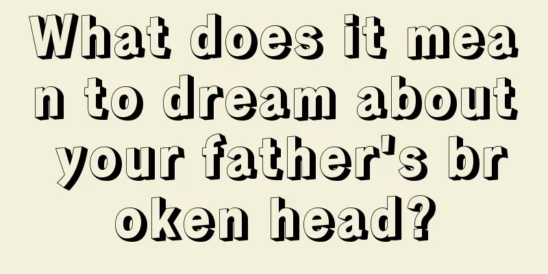 What does it mean to dream about your father's broken head?