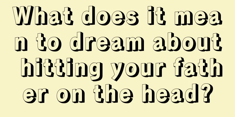 What does it mean to dream about hitting your father on the head?