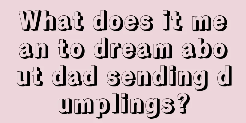 What does it mean to dream about dad sending dumplings?