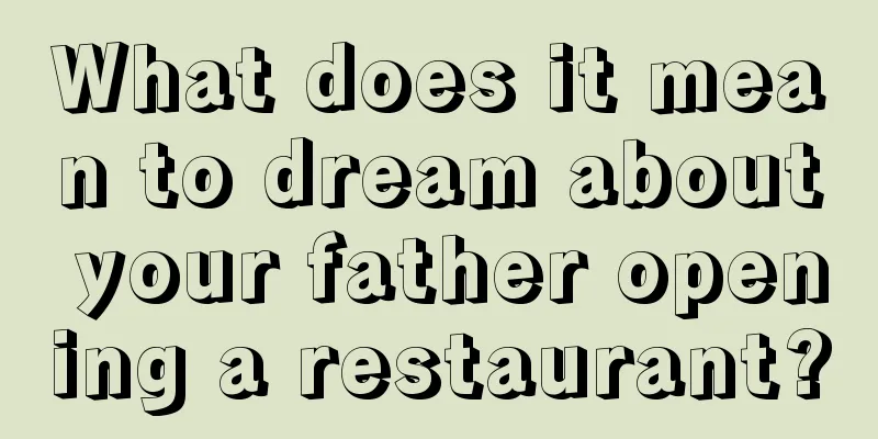 What does it mean to dream about your father opening a restaurant?