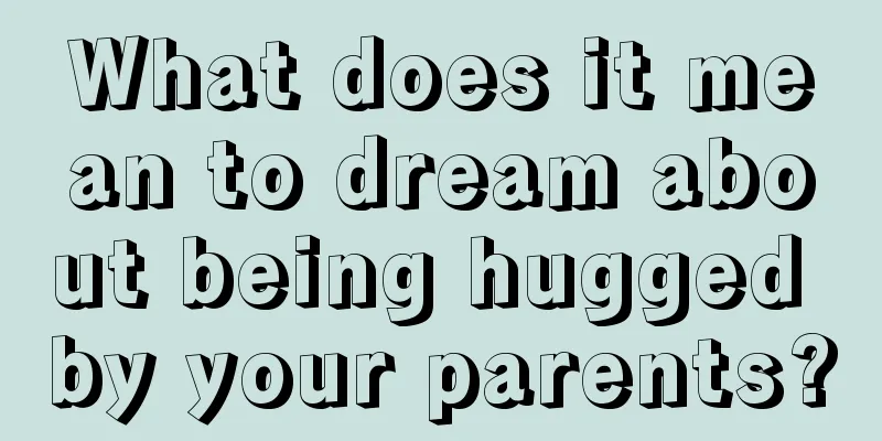 What does it mean to dream about being hugged by your parents?