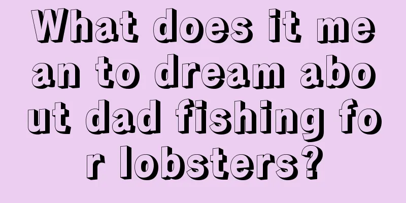 What does it mean to dream about dad fishing for lobsters?