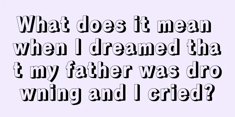 What does it mean when I dreamed that my father was drowning and I cried?