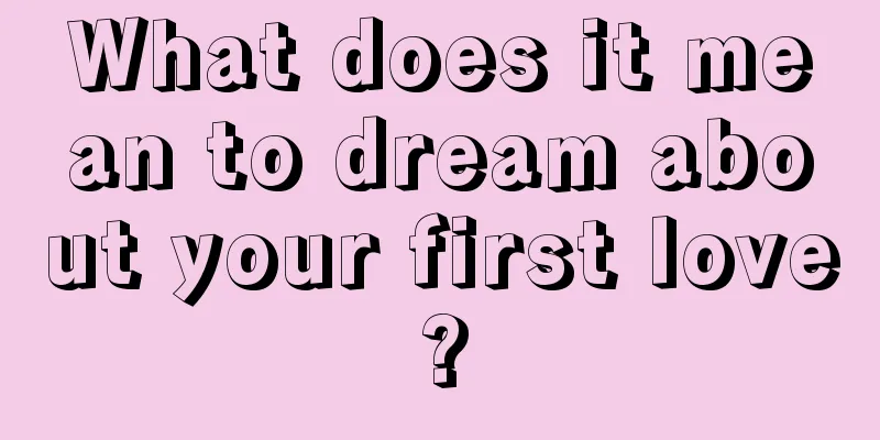 What does it mean to dream about your first love?