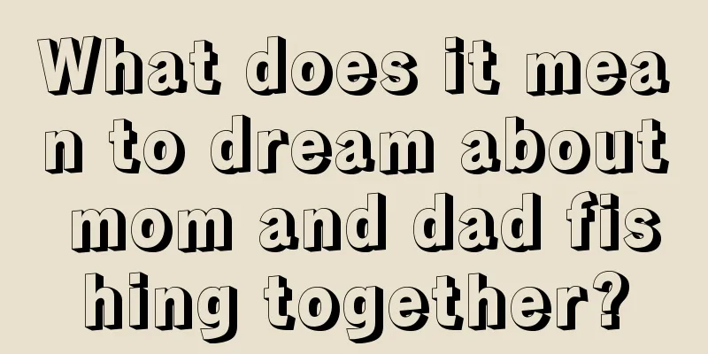 What does it mean to dream about mom and dad fishing together?