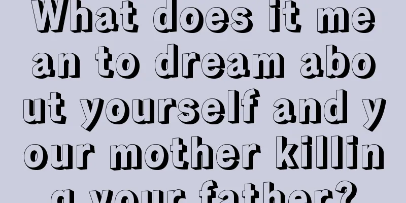 What does it mean to dream about yourself and your mother killing your father?