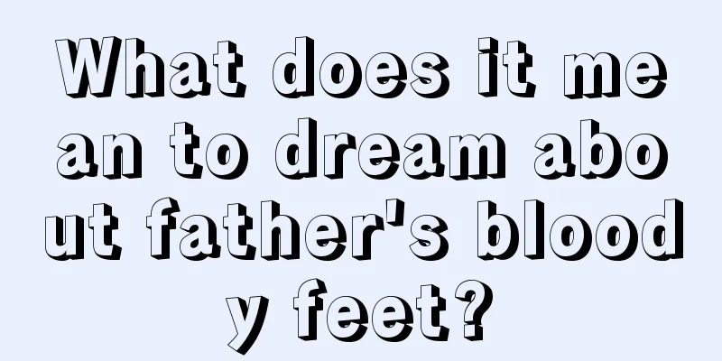 What does it mean to dream about father's bloody feet?