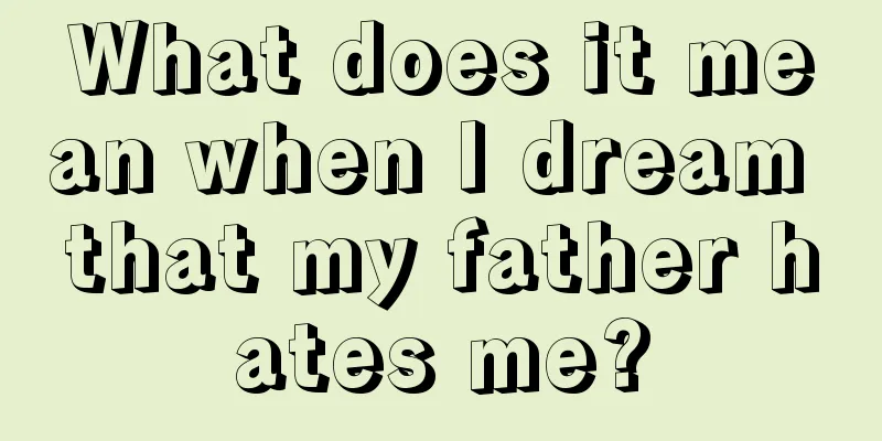 What does it mean when I dream that my father hates me?