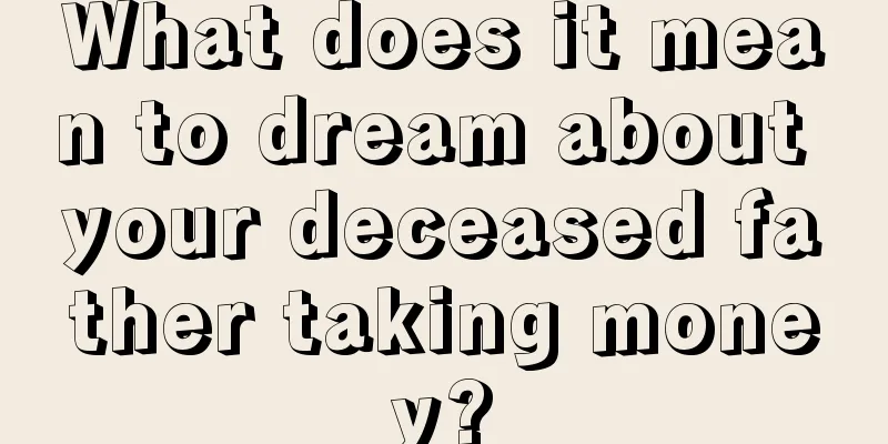 What does it mean to dream about your deceased father taking money?