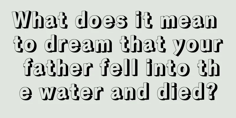 What does it mean to dream that your father fell into the water and died?