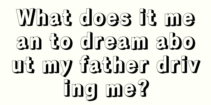 What does it mean to dream about my father driving me?