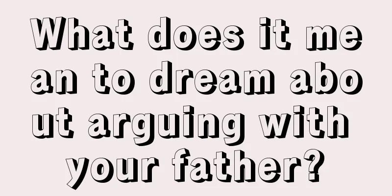 What does it mean to dream about arguing with your father?