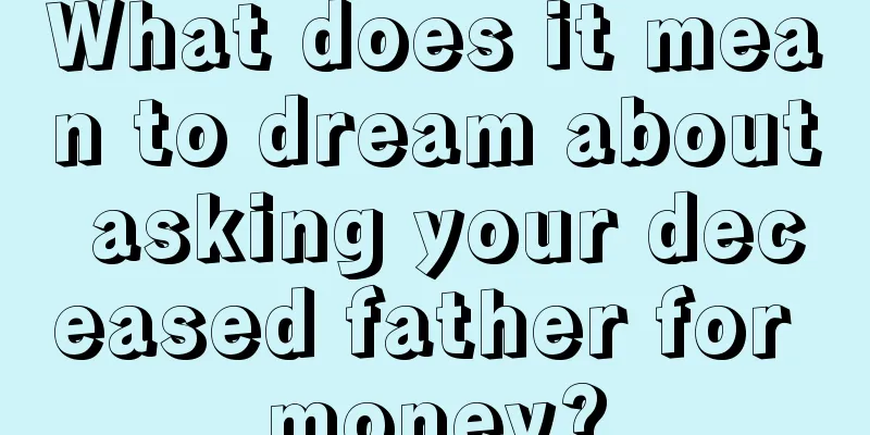 What does it mean to dream about asking your deceased father for money?