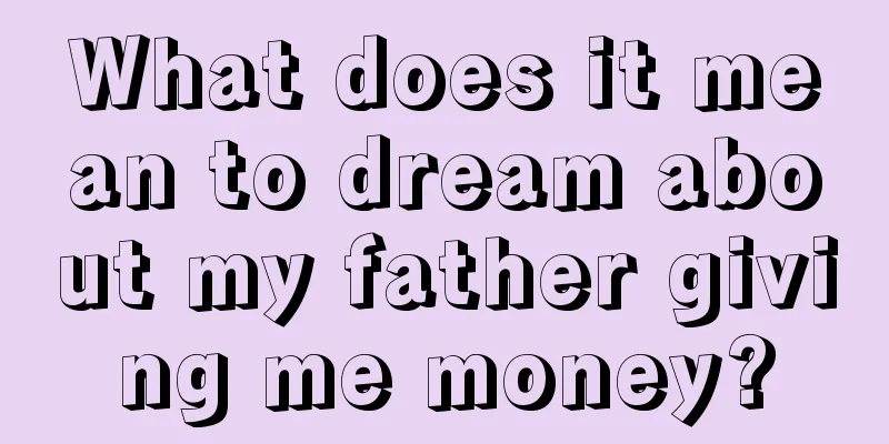 What does it mean to dream about my father giving me money?