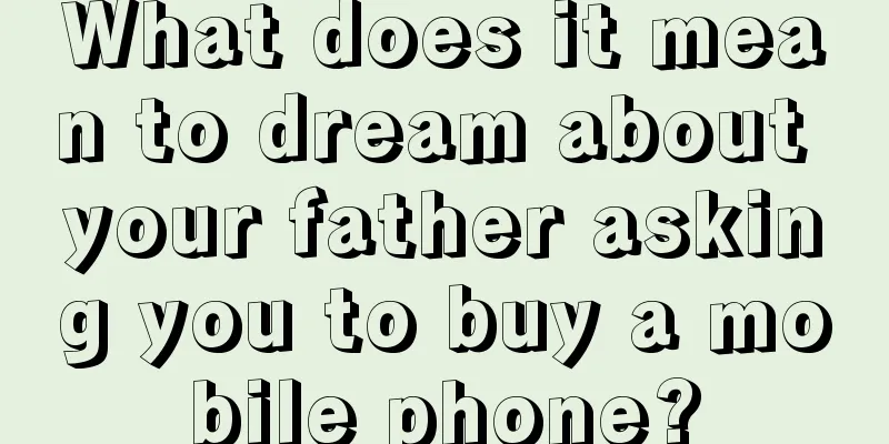 What does it mean to dream about your father asking you to buy a mobile phone?