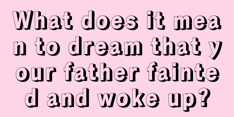 What does it mean to dream that your father fainted and woke up?