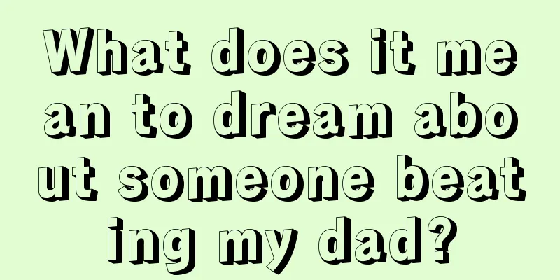 What does it mean to dream about someone beating my dad?